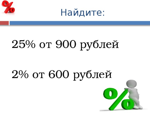 Найдите: 25% от 900 рублей 2% от 600 рублей