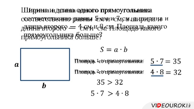 Ширина и длина одного прямоугольника соответственно равны см и см, а ширина и длина второго — см и см. Площадь какого прямоугольника больше?         Площадь -го прямоугольника:           Площадь -го прямоугольника:         