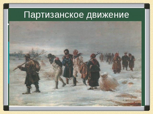 Партизанское движение Партизан – член народного вооруженного отряда, действующего в тылу врага Денис Давыдов Герасим Курин Василиса Кожина Александр Сеславин, Александр Фигнер, Иван Дорохов, Ермолай Четвертаков 