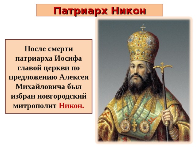 Патриарх Никон После смерти патриарха Иосифа главой церкви по предложению Алексея Михайловича был избран новгородский митрополит Никон. 