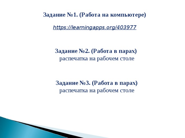 Задание №1. (Работа на компьютере)  https://learningapps.org/403977   Задание №2. (Работа в парах) распечатка на рабочем столе Задание №3. (Работа в парах) распечатка на рабочем столе