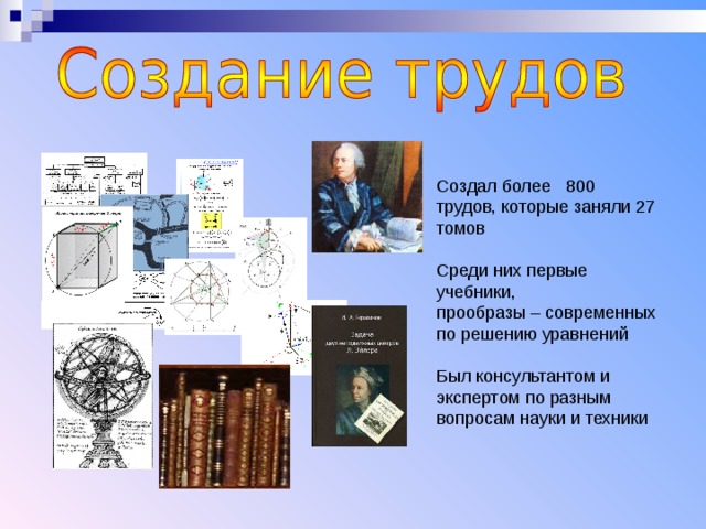 Создал более 800 трудов, которые заняли 27 томов Среди них первые учебники, прообразы – современных по решению уравнений Был консультантом и экспертом по разным вопросам науки и техники Создал более 800 трудов, которые заняли 27 томов  Среди них первые учебники, прообразы – современных по решению уравнений  Был консультантом и экспертом по разным вопросам науки и техники  Создал более 800 трудов, которые заняли 27 томов  Среди них первые учебники, прообразы – современных по решению уравнений  Был консультантом и экспертом по разным вопросам науки и техники  