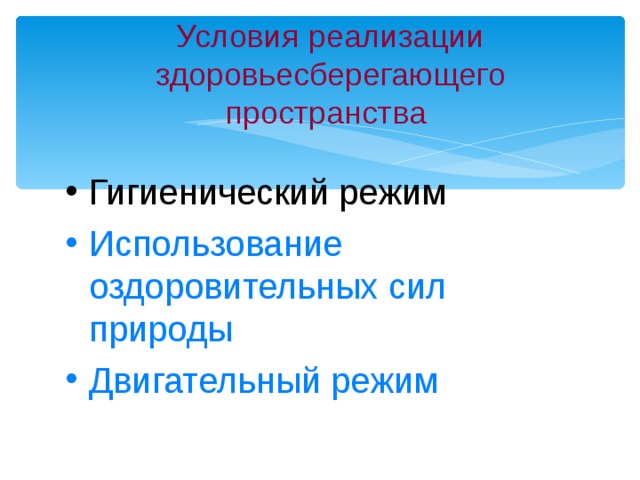 Условия реализации здоровьесберегающего пространства  Гигиенический режим Использование  оздоровительных сил природы Двигательный режим 