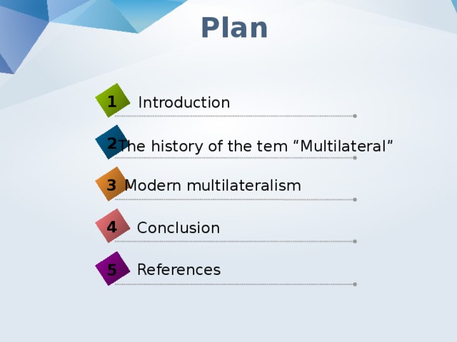  Plan 1 Introduction 2 The history of the tem “Multilateral” 3 Modern multilateralism 4 Conclusion References 5 