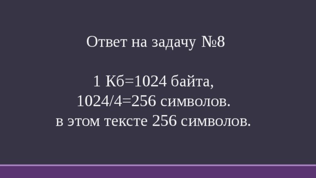 Ответ на задачу №8 1 Кб=1024 байта, 1024/4=256 символов. в этом тексте 256 символов. 