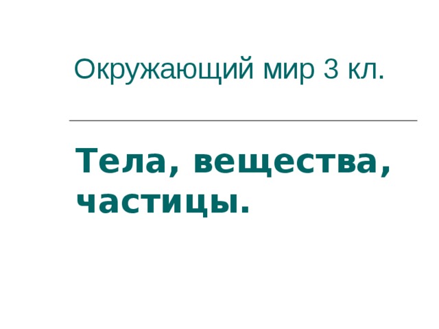 Окружающий мир 3 кл. Тела, вещества, частицы.  