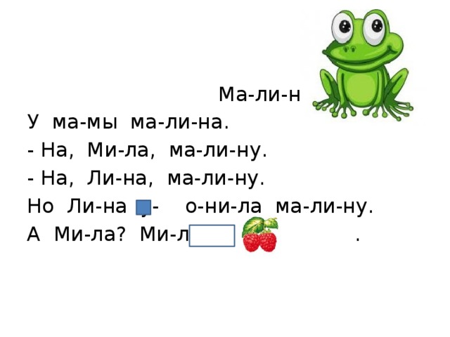  Ма-ли-на. У ма-мы ма-ли-на. - На, Ми-ла, ма-ли-ну. - На, Ли-на, ма-ли-ну. Но Ли-на у- о-ни-ла ма-ли-ну. А Ми-ла? Ми-ла . 
