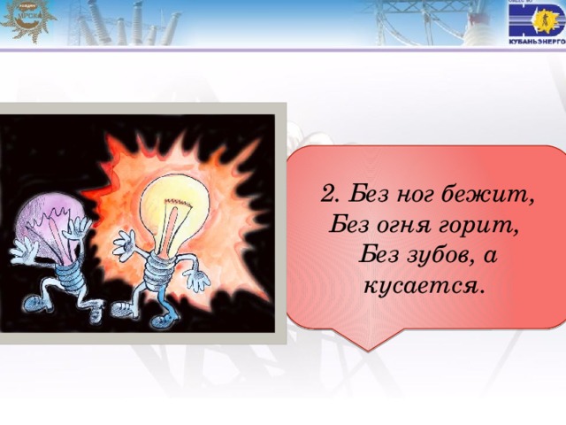 2. Без ног бежит, Без огня горит, Без зубов, а кусается. 