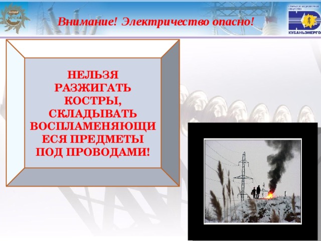 Внимание! Электричество опасно! НЕЛЬЗЯ РАЗЖИГАТЬ КОСТРЫ, СКЛАДЫВАТЬ ВОСПЛАМЕНЯЮЩИЕСЯ ПРЕДМЕТЫ ПОД ПРОВОДАМИ! 