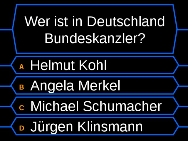 Wer ist in Deutschland Bundeskanzler? A  Helmut Kohl B  Angela Merkel C  Michael Schumacher D  Jürgen Klinsmann 