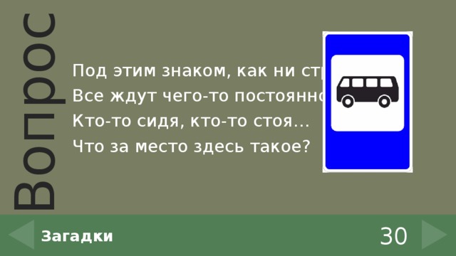 Под этим знаком, как ни странно, Все ждут чего-то постоянно. Кто-то сидя, кто-то стоя… Что за место здесь такое? 30 Загадки 