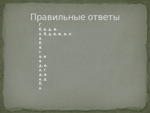 Правильные ответы Г б, в, д, ж. а, б, д, е, ж, и, л. в. б. в. г. в, е. в. д, е. а, г. д, е. а, д. б. а. 