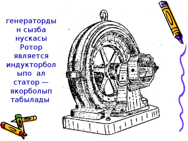 генератордын сызба нускасы Ротор является индукторболыпо ал статор — якорболып табылады
