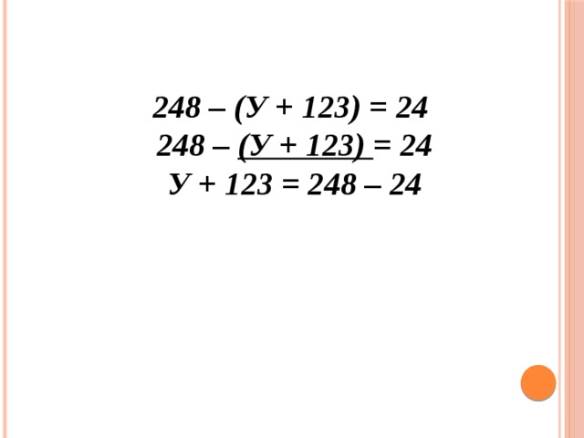 248 – (у + 123) = 24  248 – (у + 123) = 24  у + 123 = 248 – 24   