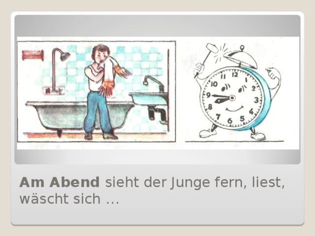 Am Abend sieht der Junge fern, liest,  wäscht sich …  