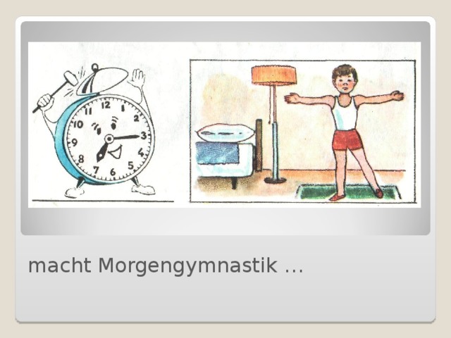 macht Morgengymnastik …  