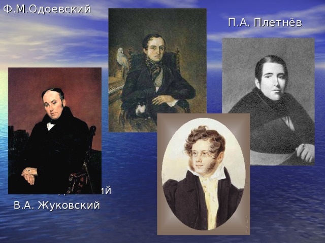 Ф.М.Одоевский               Ф.М. Одоевский                  П.А. Вяземский П.А. Плетнёв  В.А. Жуковский 