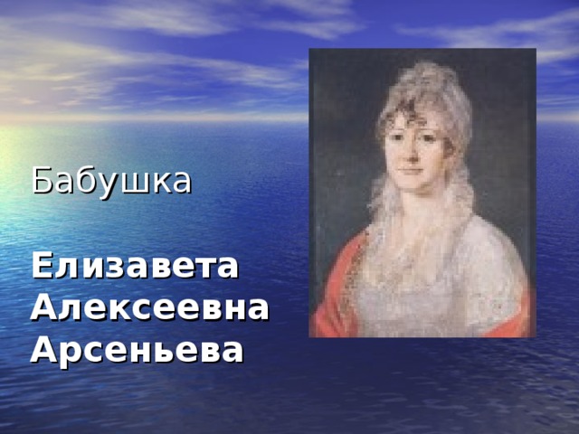 Бабушка   Елизавета Алексеевна  Арсеньева 
