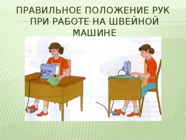 Правильное положение рук. Правильное положение рук при работе на швейной машине. Правильное положение рук при шитье на машинке. Правильное положение века. Правильное положение рук при готовке.