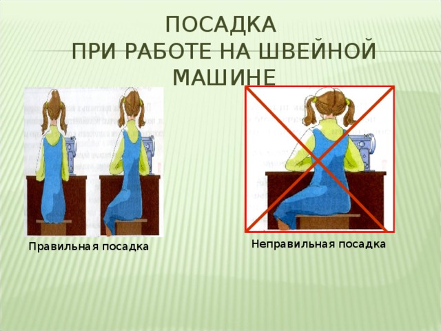 ПОСАДКА  ПРИ РАБОТЕ НА ШВЕЙНОЙ МАШИНЕ Неправильная посадка Правильная посадка 