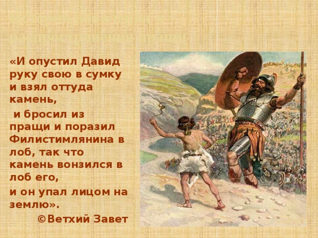 История появления и распространения пращи «И опустил Давид руку свою в сумку и взял оттуда камень,  и бросил из пращи и поразил Филистимлянина в лоб, так что камень вонзился в лоб его, и он упал лицом на землю». ©Ветхий Завет 