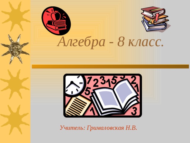 Алгебра - 8 класс.   Учитель: Грималовская Н.В.  