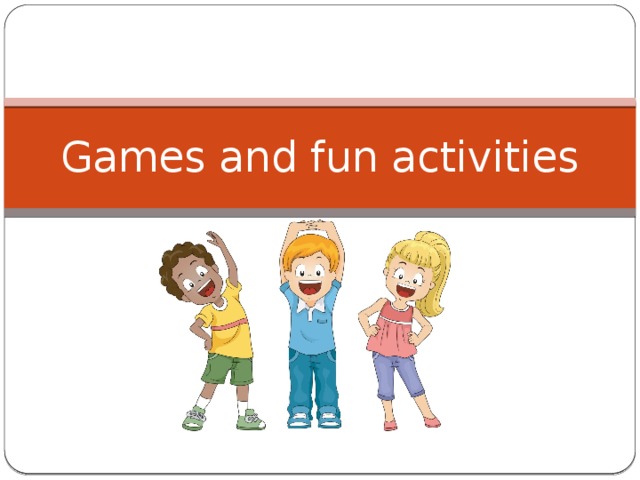 Games and fun activities 