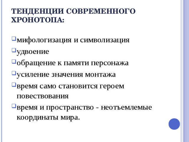 ТЕНДЕНЦИИ СОВРЕМЕННОГО ХРОНОТОПА:   мифологизация и символизация удвоение обращение к памяти персонажа усиление значения монтажа время само становится героем повествования время и пространство - неотъемлемые координаты мира.  