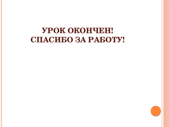 Урок окончен!  Спасибо за работу! 