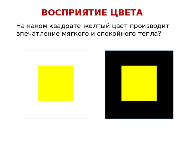 ВОСПРИЯТИЕ ЦВЕТА На каком квадрате желтый цвет производит впечатление мягкого и спокойного тепла? 