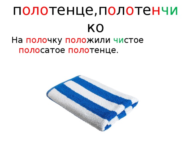 п оло тенце,п о л о те н чи ко На поло чку поло жили чи стое поло сатое поло тенце. 