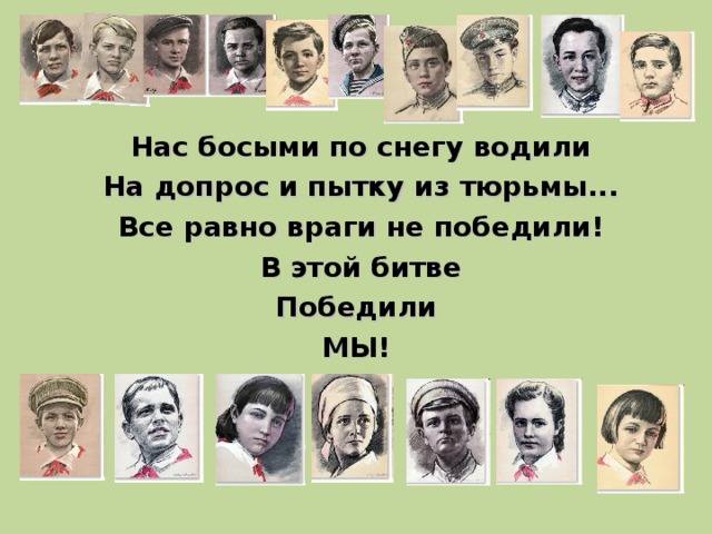 Нас босыми по снегу водили  На допрос и пытку из тюрьмы...  Все равно враги не победили!  В этой битве  Победили  МЫ !