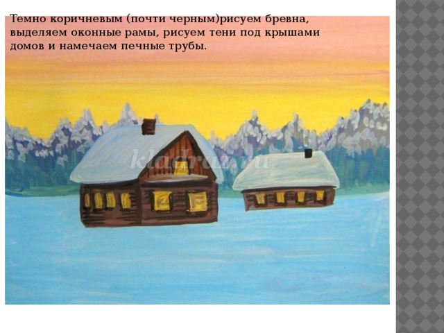 Темно коричневым (почти черным)рисуем бревна, выделяем оконные рамы, рисуем тени под крышами домов и намечаем печные трубы. 