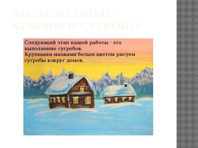 Заснеженные крыши и сугробы Следующий этап нашей работы - это выполнение сугробов. Крупными мазками белым цветом рисуем сугробы вокруг домов. 