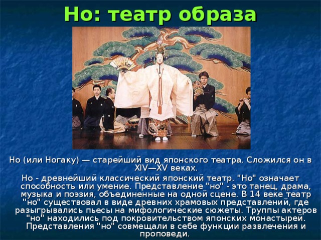 Но: театр образа Но (или Ногаку) — старейший вид японского театра. Сложился он в XIV—XV веках. Но - древнейший классический японский театр. 