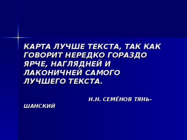 КАРТА ЛУЧШЕ ТЕКСТА, ТАК КАК ГОВОРИТ НЕРЕДКО ГОРАЗДО ЯРЧЕ, НАГЛЯДНЕЙ И ЛАКОНИЧНЕЙ САМОГО ЛУЧШЕГО ТЕКСТА.    Н.Н. СЕМЁНОВ ТЯНЬ-ШАНСКИЙ 