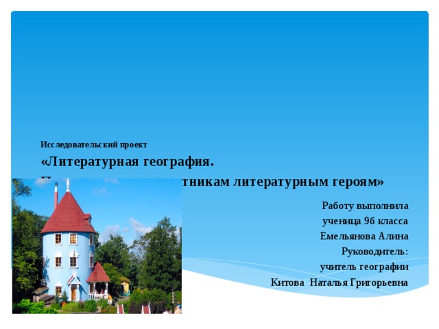 Исследовательский проект  «Литературная география.  Путешествие по памятникам литературным героям»    Работу выполнила ученица 9б класса Емельянова Алина Руководитель: учитель географии Китова Наталья Григорьевна 