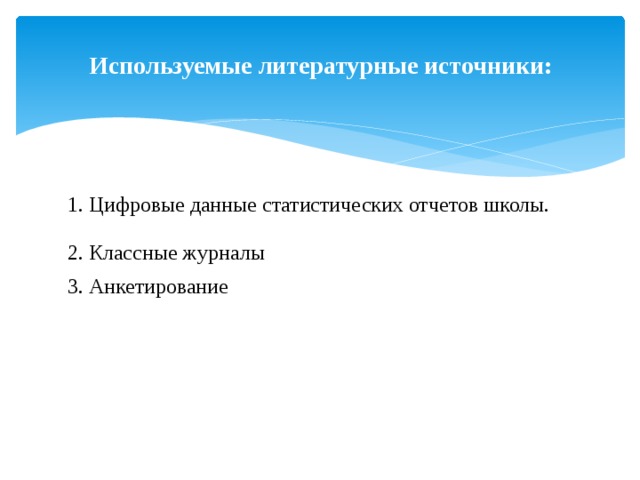 Используемые литературные источники:   1. Цифровые данные статистических отчетов школы. 2. Классные журналы 3. Анкетирование 