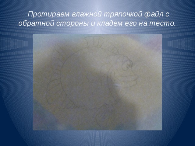  Протираем влажной тряпочкой файл с обратной стороны и кладем его на тесто. 