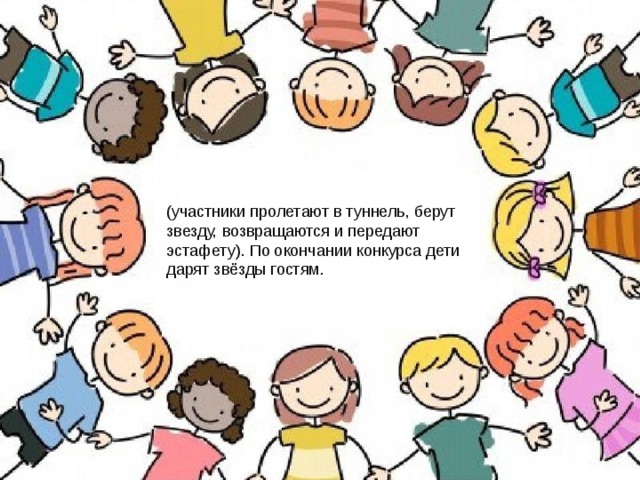 (участники пролетают в туннель, берут звезду, возвращаются и передают эстафету). По окончании конкурса дети дарят звёзды гостям.   