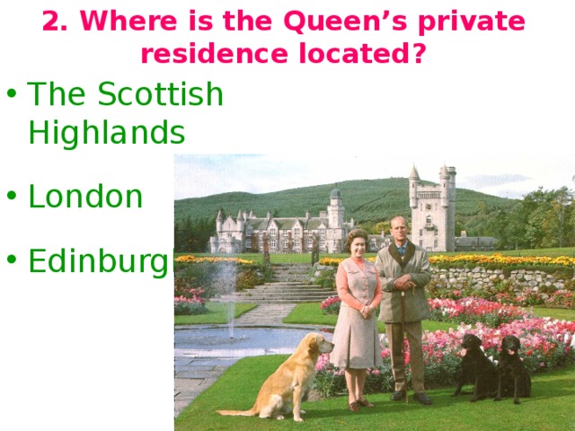 2. Where is the Queen’s private residence located?