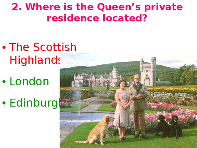 2. Where is the Queen’s private residence located?