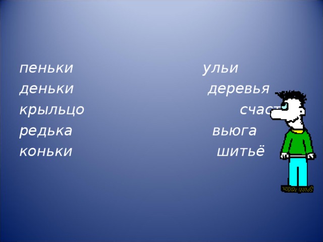пеньки   ульи деньки   деревья крыльцо   счастье редька   вьюга коньки   шитьё   