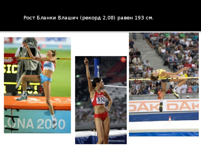 Рост Бланки Влашич (рекорд 2,08) равен 193 см. 