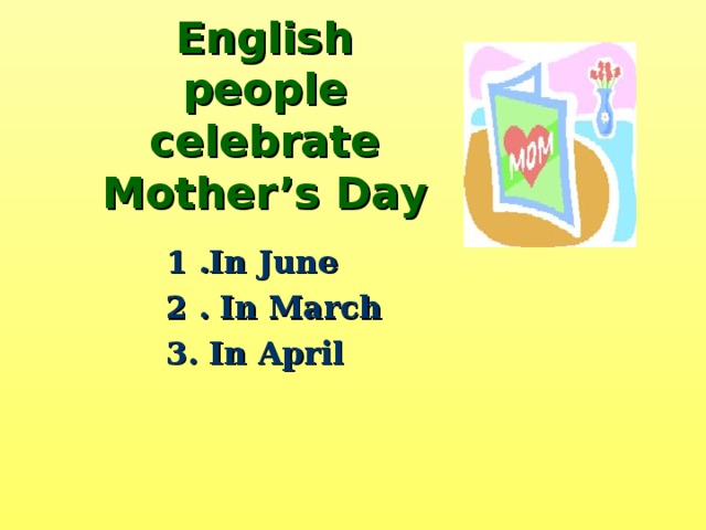 English people celebrate Mother’s Day 1 .In June 2 . In March 3. In April 