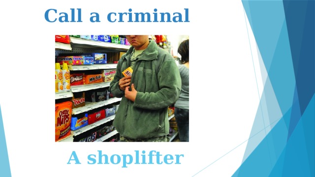 Call a criminal A shoplifter 