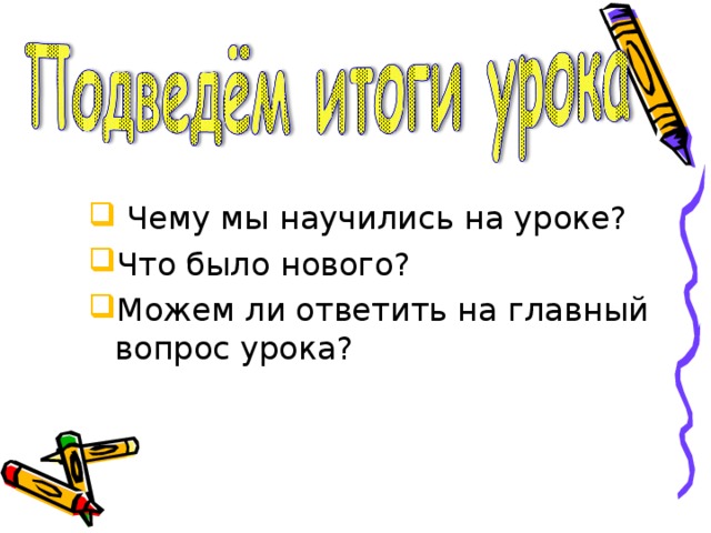  Чему мы научились на уроке? Что было нового? Можем ли ответить на главный вопрос урока? 