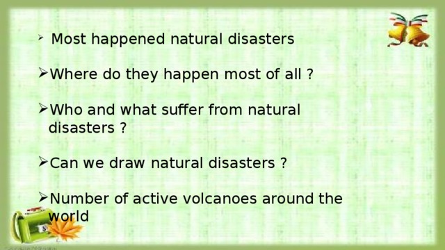 Most happened natural disasters Where do they happen most of all ? Who and what suffer from natural disasters ? Can we draw natural disasters ? Number of active volcanoes around the world