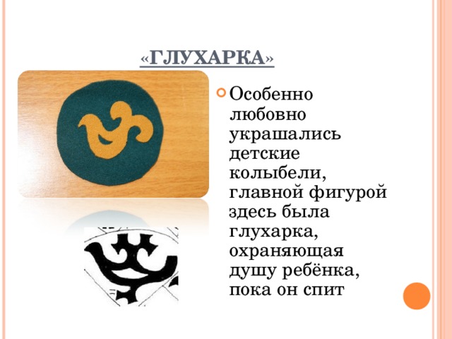 «ГЛУХАРКА» Особенно любовно украшались детские колыбели, главной фигурой здесь была глухарка, охраняющая душу ребёнка, пока он спит 