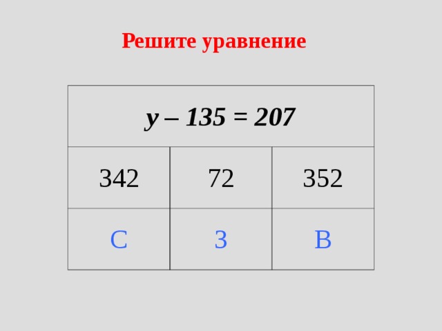 Решите уравнение у – 135 = 207 342 72 С З 352 В 